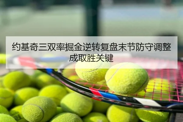 约基奇三双率掘金逆转复盘末节防守调整成取胜关键